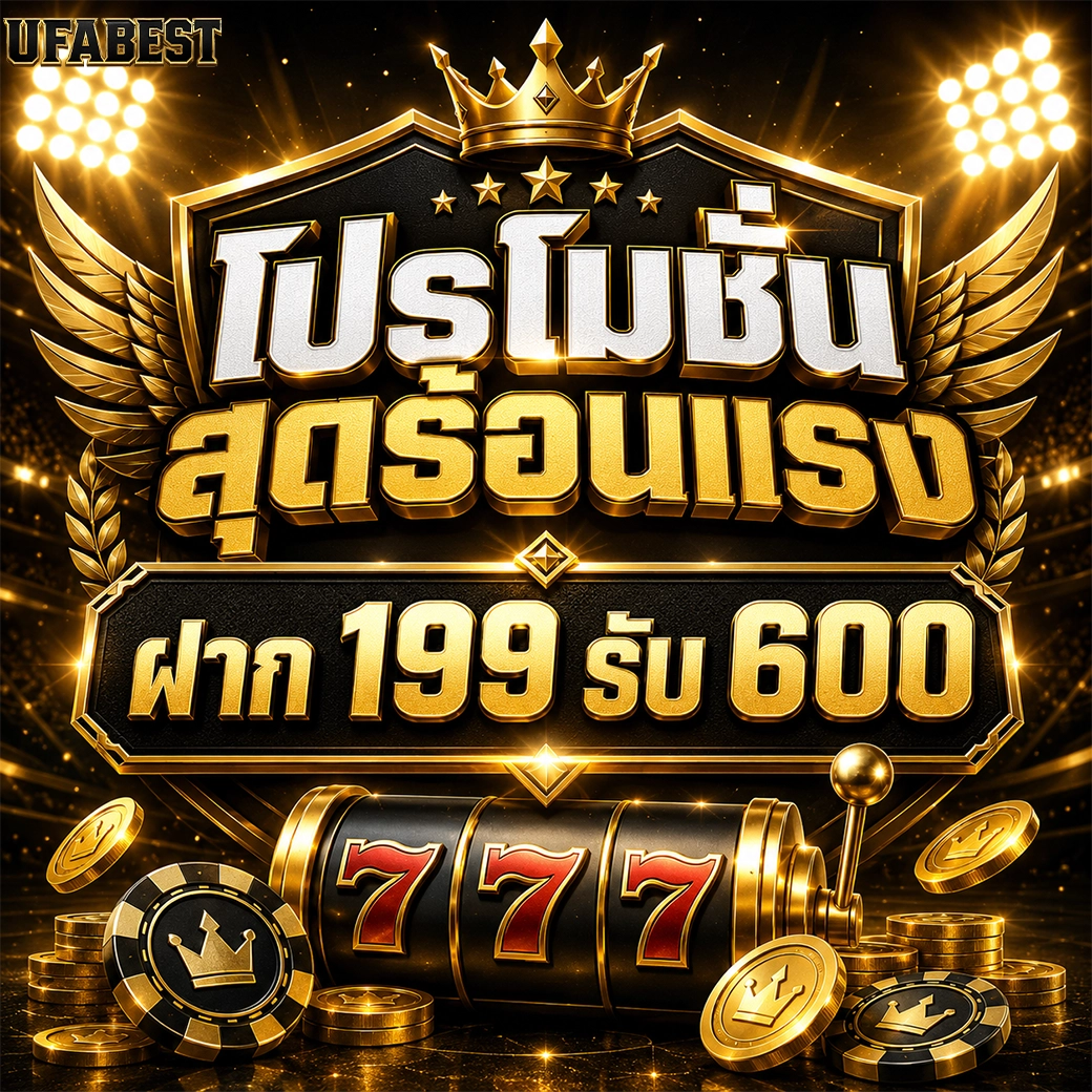 Ufabest โปรโมชั่น สุดร้อนแรง ฝาก 199 รับ 600